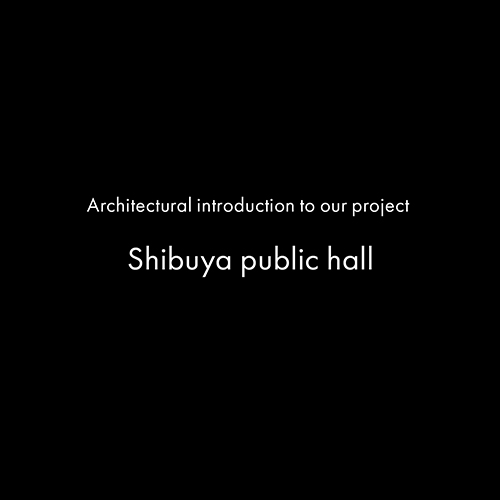 Architectural introduction to our project – LINE CUBE SHIBUYA Shibuya Public Hall